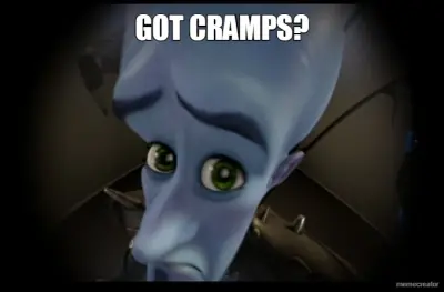 GOT CRAMPS? meme