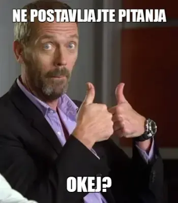 NE POSTAVLJAJTE PITANJA - OKEJ? meme