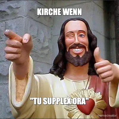 KIRCHE WENN - "TU SUPPLEX ORA" meme