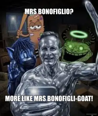 MRS BONOFIGLIO? - MORE LIKE MRS BONOFIGLI-GOAT! meme