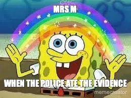 MRS M - WHEN THE POLICE ATE THE EVIDENCE meme