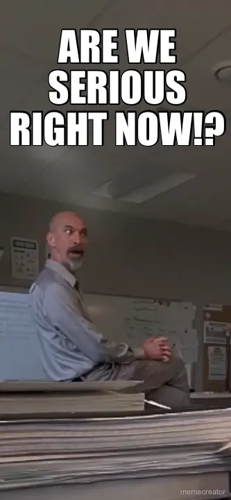 ARE WE SERIOUS RIGHT NOW!? meme