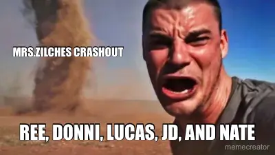 MRS.ZILCHES CRASHOUT - REE, DONNI, LUCAS, JD, AND NATE meme