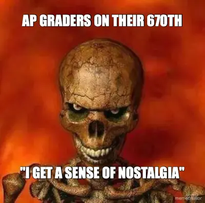 AP GRADERS ON THEIR 670TH - "I GET A SENSE OF NOSTALGIA" meme