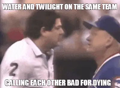 WATER AND TWILIGHT ON THE SAME TEAM — CALLING EACH OTHER BAD FOR DYING meme