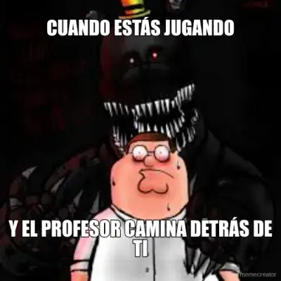 CUANDO ESTÁS JUGANDO - Y EL PROFESOR CAMINA DETRÁS DE TI meme