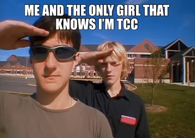 ME AND THE ONLY GIRL THAT KNOWS I’M TCC - meme