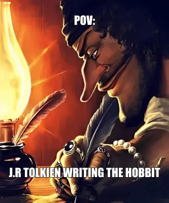 POV: - J.R TOLKIEN WRITING THE HOBBIT meme