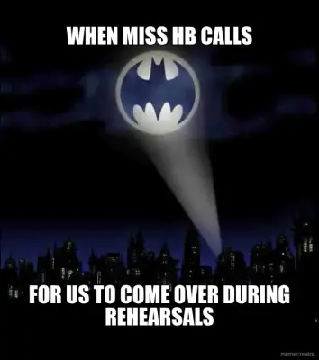 WHEN MISS HB CALLS - FOR US TO COME OVER DURING REHEARSALS meme