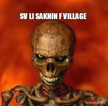 SV LI SAKNIN F VILLAGE meme