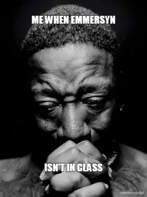 ME WHEN EMMERSYN - ISN'T IN CLASS meme