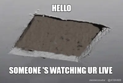 HELLO - SOMEONE 'S WATCHING UR LIVE meme