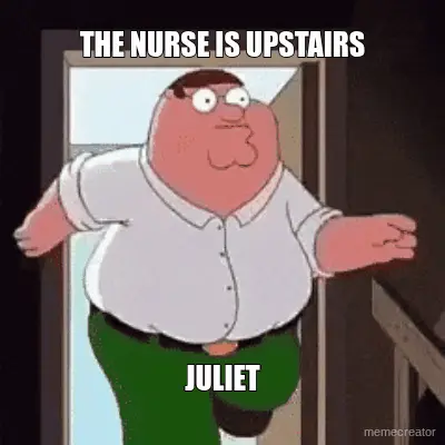 THE NURSE IS UPSTAIRS - JULIET meme