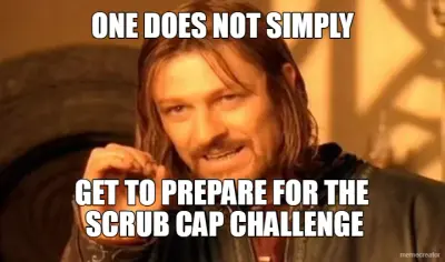 ONE DOES NOT SIMPLY - GET TO PREPARE FOR THE
 SCRUB CAP CHALLENGE meme