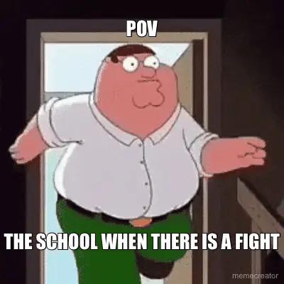 POV - THE SCHOOL WHEN THERE IS A FIGHT meme