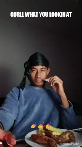 GURLL WHAT YOU LOOKIN AT - 💅💅💅 meme