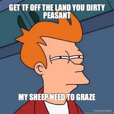 GET TF OFF THE LAND YOU DIRTY PEASANT - MY SHEEP NEED TO GRAZE meme
