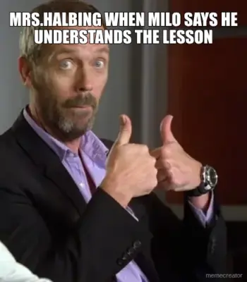 MRS.HALBING WHEN MILO SAYS HE UNDERSTANDS THE LESSON meme