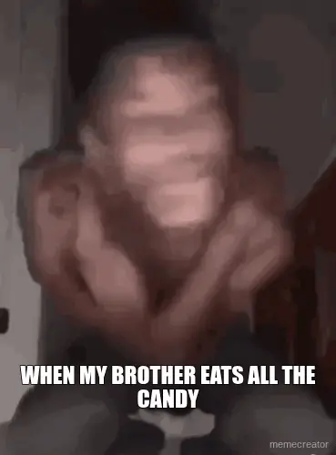 WHEN MY BROTHER EATS ALL THE CANDY meme
