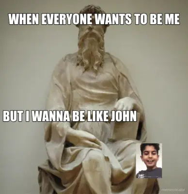 WHEN EVERYONE WANTS TO BE ME - BUT I WANNA BE LIKE JOHN meme