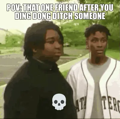 POV: THAT ONE FRIEND AFTER YOU DING DONG DITCH SOMEONE - . meme