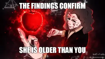 THE FINDINGS CONFIRM - SHE IS OLDER THAN YOU meme
