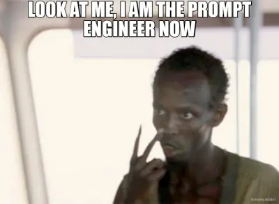 LOOK AT ME, I AM THE PROMPT ENGINEER NOW