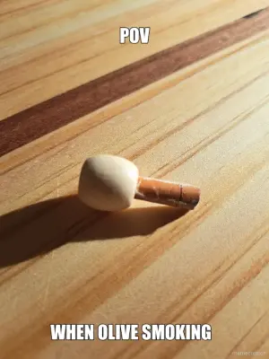 POV - WHEN OLIVE SMOKING meme