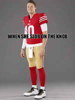 WHEN SHE SLOB ON THE KNOB meme