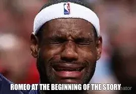 - ROMEO AT THE BEGINNING OF THE STORY meme