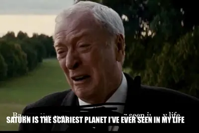 SATURN IS THE SCARIEST PLANET I’VE EVER SEEN IN MY LIFE meme