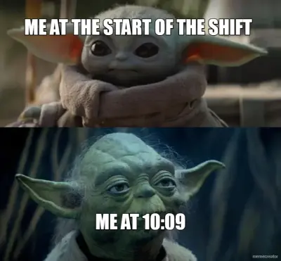 ME AT THE START OF THE SHIFT - ME AT 10:09 meme