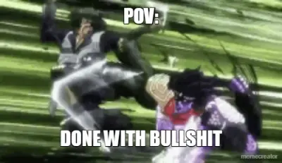 POV: - DONE WITH BULLSHIT meme