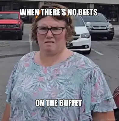 WHEN THERE’S NO BEETS  - ON THE BUFFET meme
