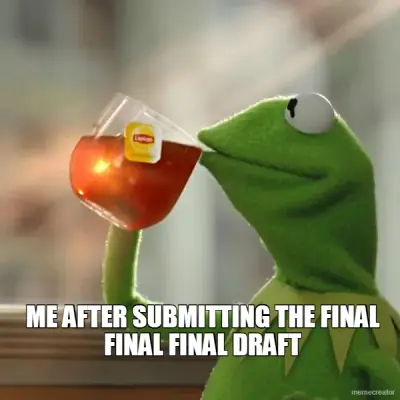 ME AFTER SUBMITTING THE FINAL FINAL FINAL DRAFT meme