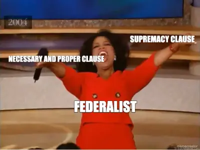 SUPREMACY CLAUSE - NECESSARY AND PROPER CLAUSE - FEDERALIST meme