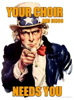 YOUR CHOIR - NEEDS YOU - AND DISCO meme