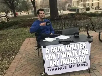 A GOOD WRITER CAN'T WRITE FOR ANY INDUSTRY meme