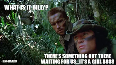 WHAT IS IT BILLY? - THERE'S SOMETHING OUT THERE WAITING FOR US...IT'S A GIRL BOSS meme