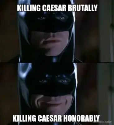 KILLING CAESAR BRUTALLY - KILLING CAESAR HONORABLY meme