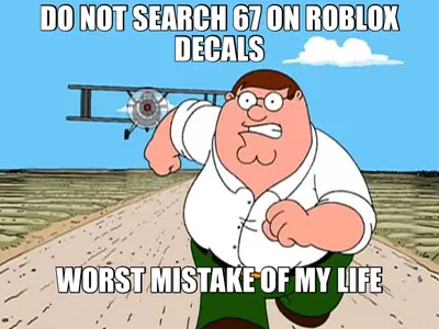 DO NOT SEARCH 67 ON ROBLOX DECALS - WORST MISTAKE OF MY LIFE meme