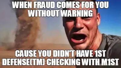 WHEN FRAUD COMES FOR YOU WITHOUT WARNING - CAUSE YOU DIDN'T HAVE 1ST DEFENSE(TM) CHECKING WITH M1ST