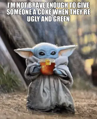 I’M NOT BRAVE ENOUGH TO GIVE SOMEONE A COKE WHEN THEY’RE UGLY AND GREEN meme