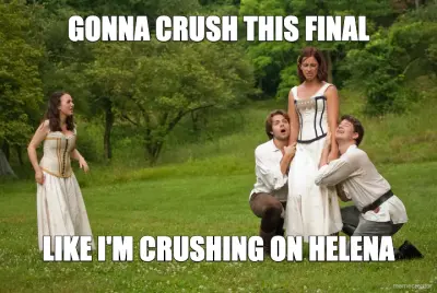 GONNA CRUSH THIS FINAL - LIKE I'M CRUSHING ON HELENA