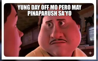 YUNG DAY OFF MO PERO MAY PINAPARUSH SA'YO meme