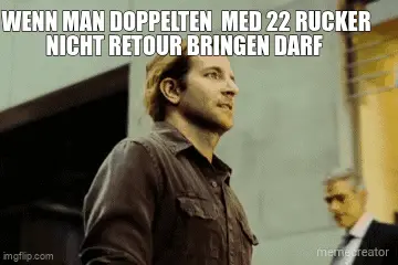 WENN MAN DOPPELTEN  MED 22 RUCKER NICHT RETOUR BRINGEN DARF meme