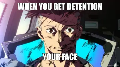 WHEN YOU GET DETENTION - YOUR FACE meme