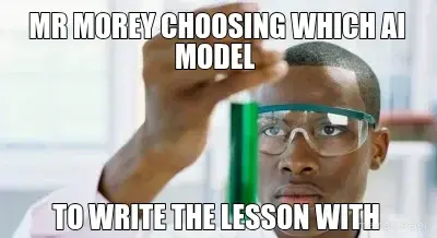 MR MOREY CHOOSING WHICH AI MODEL  - TO WRITE THE LESSON WITH meme