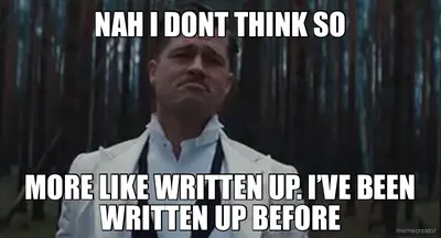 NAH I DONT THINK SO - MORE LIKE WRITTEN UP. I’VE BEEN WRITTEN UP BEFORE meme