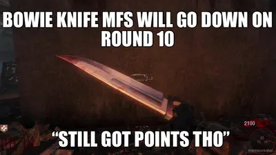BOWIE KNIFE MFS WILL GO DOWN ON ROUND 10 - “STILL GOT POINTS THO” meme